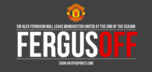 FergusOff: Sir Alex Ferguson Via a Fine Stagione. Lascia dopo 26 anni al Manchester United., RTR Sports